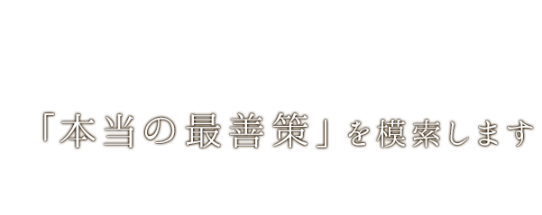 「本当の最善策」を模索します